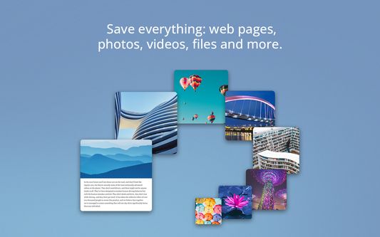 Save everything: web pages, photos, videos, files and more.